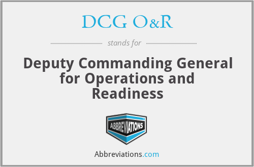 DCG O&R - Deputy Commanding General for Operations and Readiness